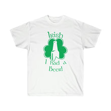 Load image into Gallery viewer, Irish I had a Beer! [Unisex Ultra Cotton Tee]
